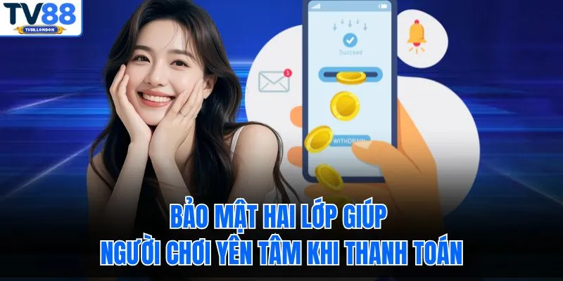 Bảo mật hai lớp giúp người chơi yên tâm khi thanh toán