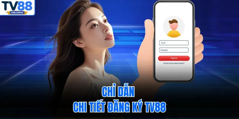 Chỉ dẫn chi tiết đăng ký TV88