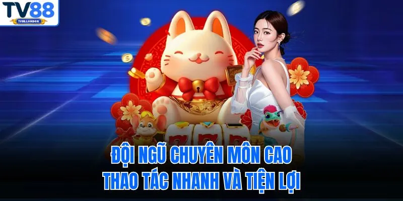 Đội ngũ chuyên môn cao, thao tác nhanh và tiện lợi