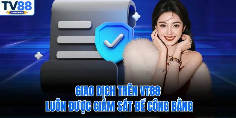 Giao dịch trên VT88 luôn được giám sát để công bằng