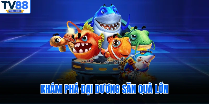 Khám phá đại dương săn quà lớn