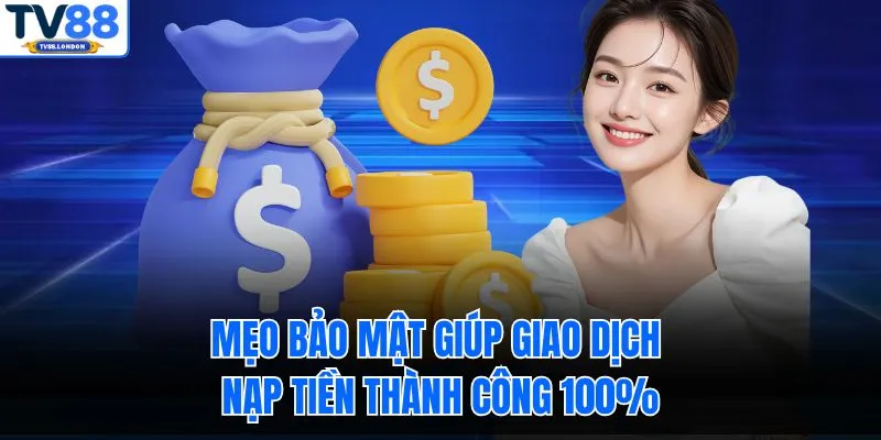 Mẹo bảo mật giúp giao dịch nạp tiền thành công 100%