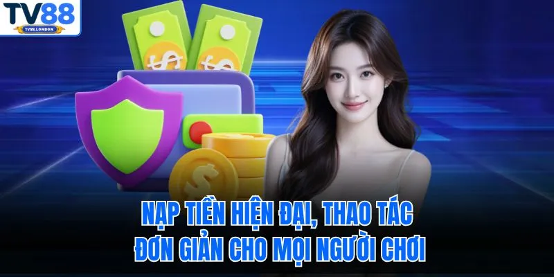 Nạp tiền hiện đại, thao tác đơn giản cho mọi người chơi