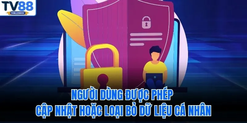 Người dùng được phép cập nhật hoặc loại bỏ dữ liệu cá nhân