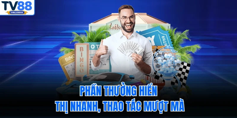 Phần thưởng hiển thị nhanh, thao tác mượt mà