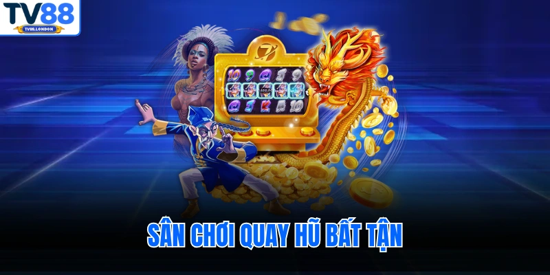 Sân chơi quay hũ bất tận
