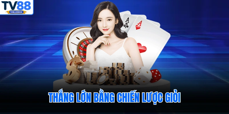 Thắng lớn bằng chiến lược giỏi