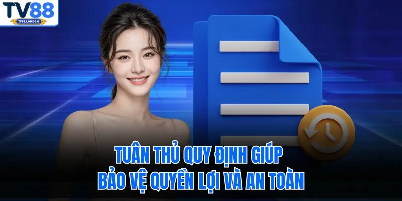 Tuân thủ quy định giúp bảo vệ quyền lợi và an toàn