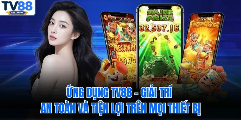 Ứng dụng TV88 – giải trí an toàn và tiện lợi trên mọi thiết bị